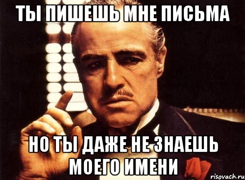 ты пишешь мне письма но ты даже не знаешь моего имени, Мем крестный отец