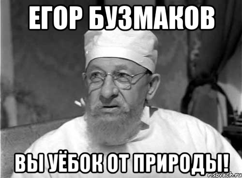 егор бузмаков вы уёбок от природы!, Мем Профессор Преображенский