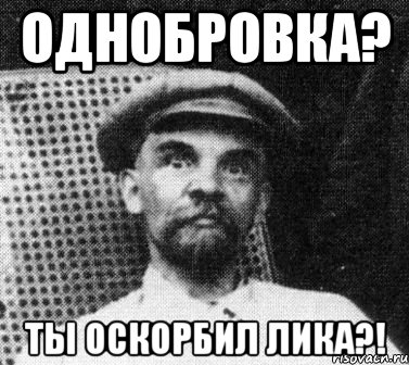 однобровка? ты оскорбил лика?!, Мем   Ленин удивлен