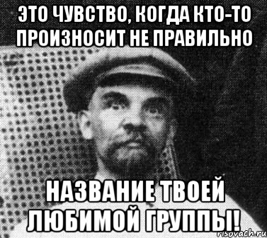 это чувство, когда кто-то произносит не правильно название твоей любимой группы!, Мем   Ленин удивлен