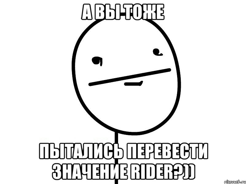 а вы тоже пытались перевести значение rider?)), Мем Покерфэйс