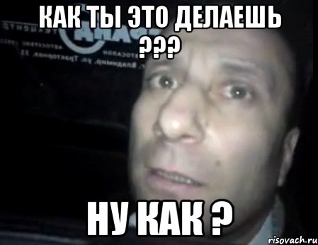 как ты это делаешь ??? ну как ?, Мем Ломай меня полностью