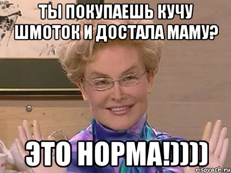 ты покупаешь кучу шмоток и достала маму? это норма!)))), Мем Елена Малышева