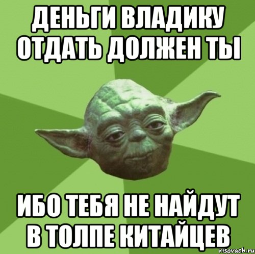 деньги владику отдать должен ты ибо тебя не найдут в толпе китайцев, Мем Мастер Йода