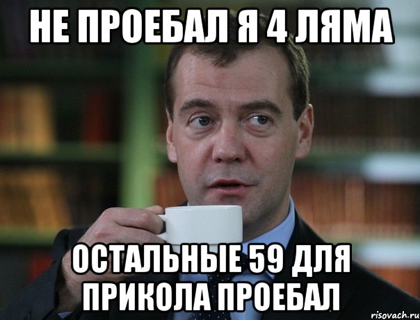 не проебал я 4 ляма остальные 59 для прикола проебал, Мем Медведев спок бро