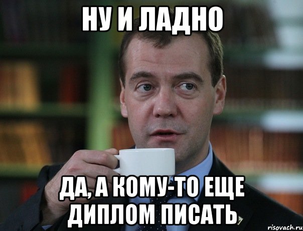 ну и ладно да, а кому-то еще диплом писать, Мем Медведев спок бро
