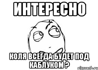 интересно коля всегда будет под каблуком ?, Мем Мне кажется или