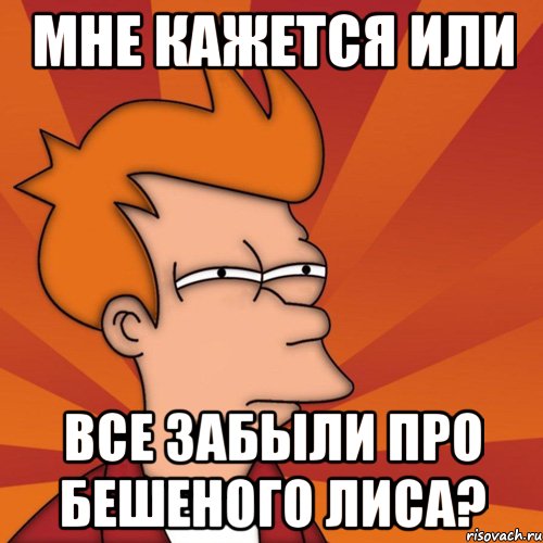 мне кажется или все забыли про бешеного лиса?, Мем Мне кажется или (Фрай Футурама)