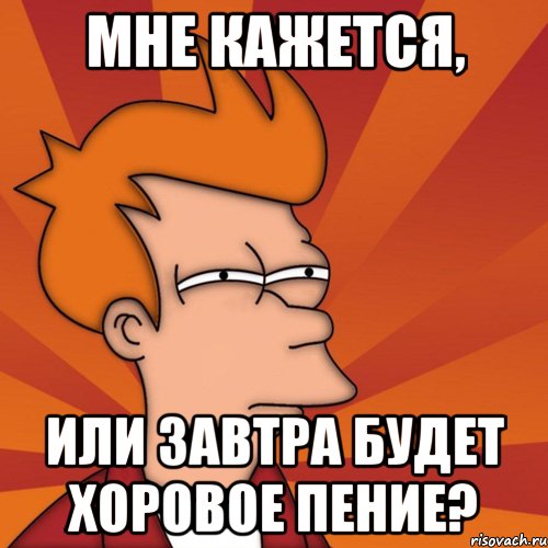 мне кажется, или завтра будет хоровое пение?, Мем Мне кажется или (Фрай Футурама)