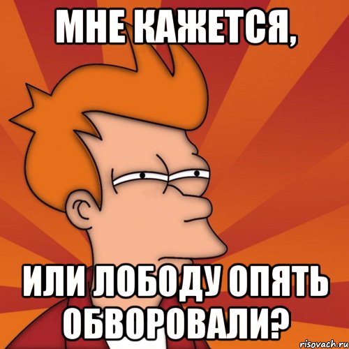 мне кажется, или лободу опять обворовали?, Мем Мне кажется или (Фрай Футурама)