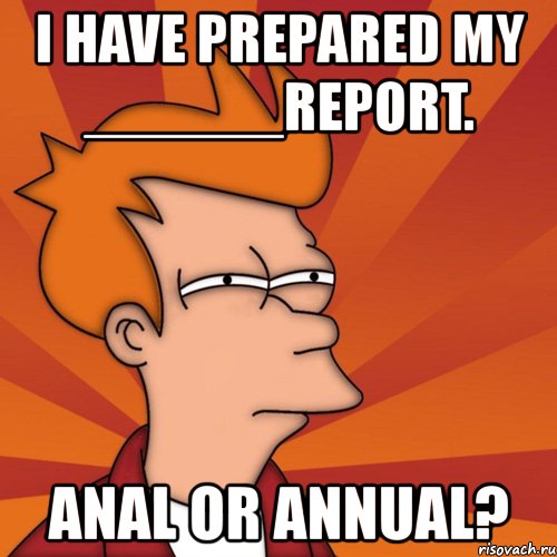 i have prepared my ______report. anal or annual?, Мем Мне кажется или (Фрай Футурама)