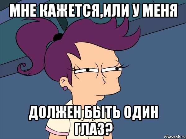 мне кажется,или у меня должен быть один глаз?, Мем Мне кажется или (с Лилой)