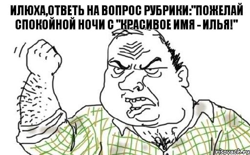 илюха,ответь на вопрос рубрики:"Пожелай спокойной ночи с "Красивое имя - Илья!", Комикс Мужик блеать