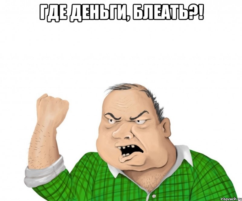 где деньги, блеать?! , Мем мужик