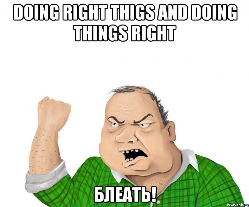 doing right thigs and doing things right блеать!, Мем мужик