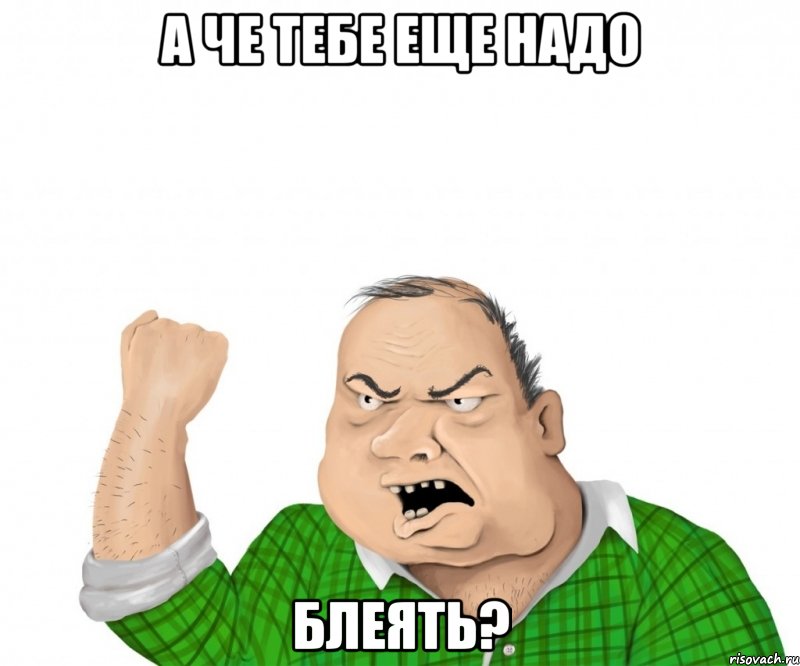 а че тебе еще надо блеять?, Мем мужик