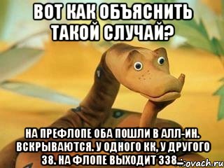 вот как объяснить такой случай? на префлопе оба пошли в алл-ин. вскрываются. у одного кк, у другого 38. на флопе выходит 338..., Мем  Удав Каа задумался