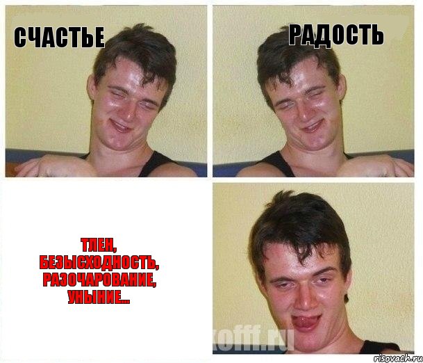 Счастье Радость Тлен, безысходность, разочарование, уныние...