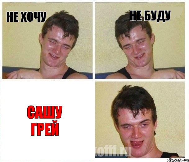 не хочу не буду САШУ ГРЕЙ