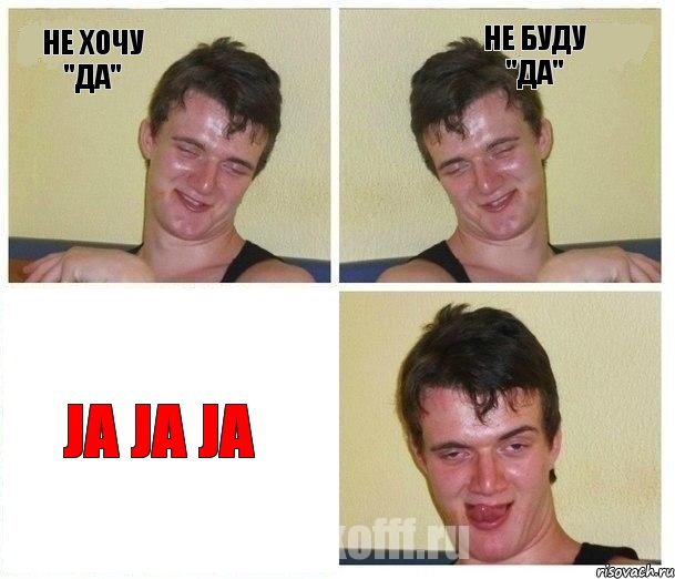 не хочу "да" не буду "да" ja ja ja