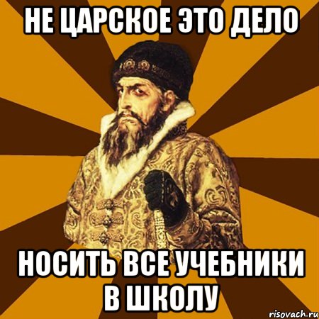 не царское это дело носить все учебники в школу, Мем Не царское это дело