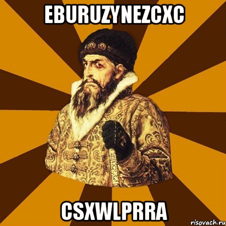 eburuzynezcxc csxwlprra, Мем Не царское это дело