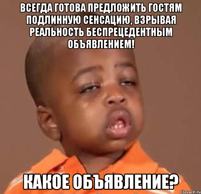 всегда готова предложить гостям подлинную сенсацию, взрывая реальность беспрецедентным объявлением! какое объявление?, Мем  Какой пацан (негритенок)