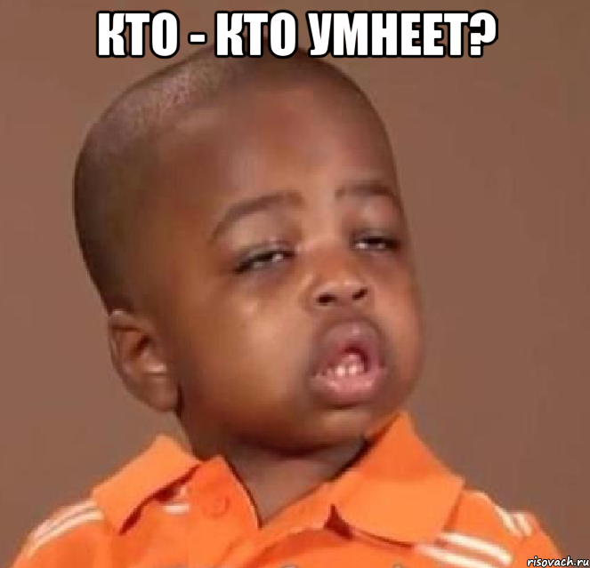 кто - кто умнеет? , Мем  Какой пацан (негритенок)