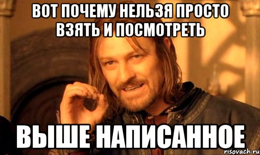 вот почему нельзя просто взять и посмотреть выше написанное, Мем Нельзя просто так взять и (Боромир мем)