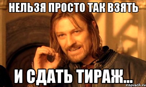 нельзя просто так взять и сдать тираж..., Мем Нельзя просто так взять и (Боромир мем)