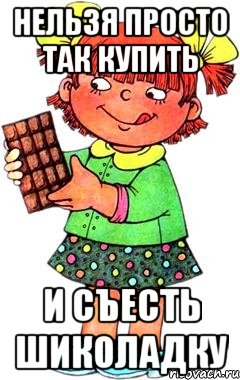 нельзя просто так купить и съесть шиколадку, Мем Нельзя просто так