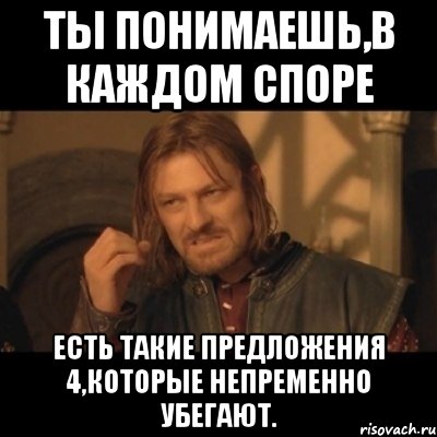 ты понимаешь,в каждом споре есть такие предложения 4,которые непременно убегают., Мем Нельзя просто взять