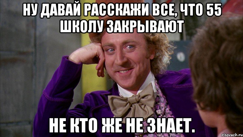 ну давай расскажи все, что 55 школу закрывают не кто же не знает.