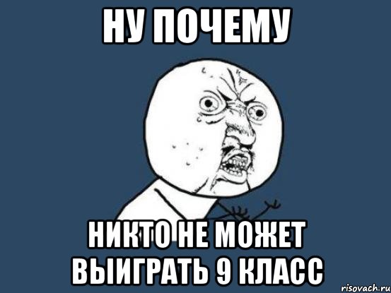 ну почему никто не может выиграть 9 класс, Мем Ну почему