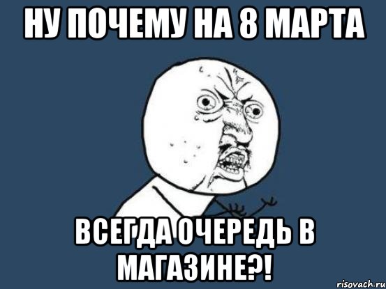 ну почему на 8 марта всегда очередь в магазине?!, Мем Ну почему