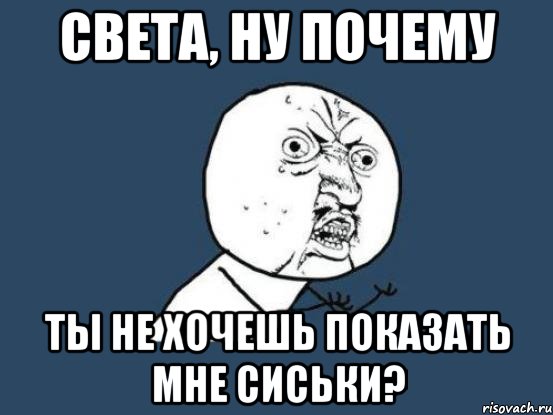 света, ну почему ты не хочешь показать мне сиськи?, Мем Ну почему