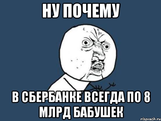 ну почему в сбербанке всегда по 8 млрд бабушек, Мем Ну почему