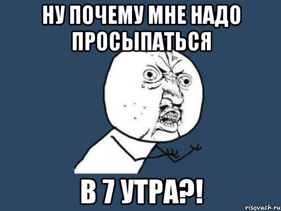 ну почему мне надо просыпаться в 7 утра?!, Мем Ну почему