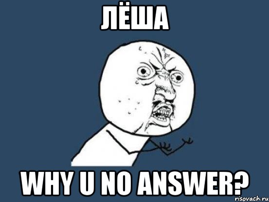 лёша why u no answer?, Мем Ну почему