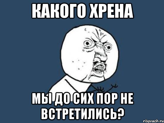 какого хрена мы до сих пор не встретились?, Мем Ну почему