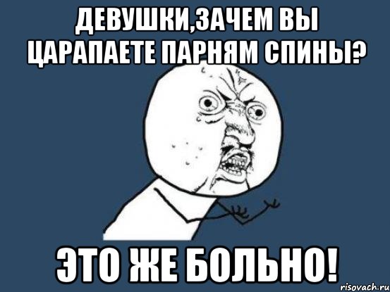 девушки,зачем вы царапаете парням спины? это же больно!, Мем Ну почему