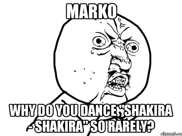 marko why do you dance "shakira - shakira" so rarely?, Мем Ну почему (белый фон)