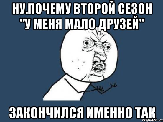 ну.почему второй сезон "у меня мало друзей" закончился именно так, Мем Ну почему