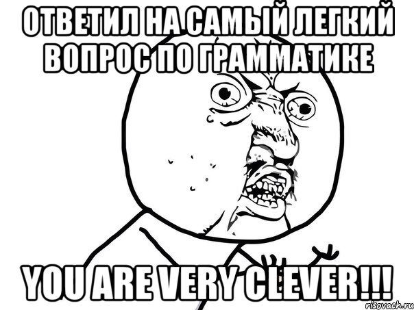 ответил на самый легкий вопрос по грамматике you are very clever!!!, Мем Ну почему (белый фон)