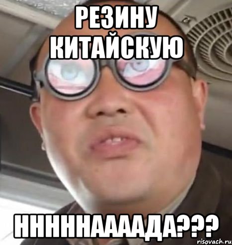 резину китайскую нннннаааада???