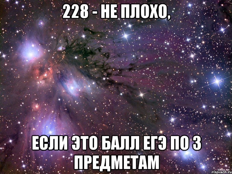 228 - не плохо, если это балл егэ по 3 предметам, Мем Космос