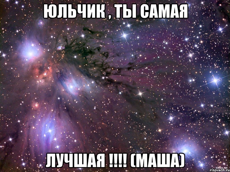 юльчик , ты самая лучшая !!! (маша), Мем Космос