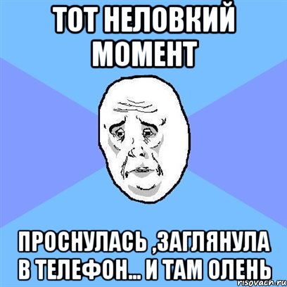 тот неловкий момент проснулась ,заглянула в телефон... и там олень, Мем Okay face