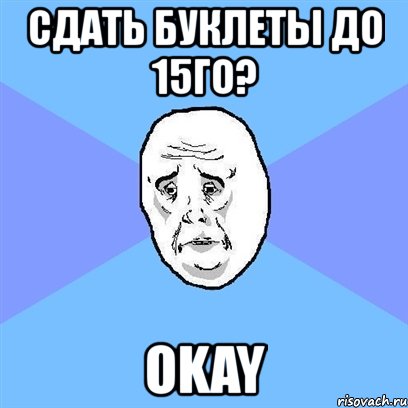 сдать буклеты до 15го? okay, Мем Okay face