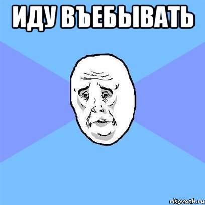 иду въебывать , Мем Okay face